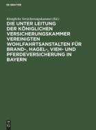 Die unter Leitung der Königlichen Versicherungskammer vereinigten Wohlfahrtsanstalten für Brand-, Hagel-, Vieh- und Pfer