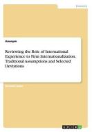 Reviewing The Role Of International Experience To Firm Internationalization. Traditional Assumptions And Selected Deviations di Anonym edito da Grin Publishing