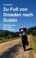 Zu Fuß von Dresden nach Dublin di Jan Balster edito da Books on Demand