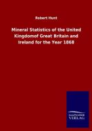 Mineral Statistics of the United Kingdomof Great Britain and Ireland for the Year 1868 di Robert Hunt edito da Salzwasser-Verlag GmbH