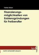 Finanzierungsmöglichkeiten von Existenzgründungen für Freiberufler di Tobias Urban edito da Igel Verlag