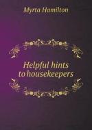 Helpful Hints To Housekeepers di Myrta Hamilton edito da Book On Demand Ltd.