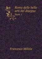 Roma Delle Belle Arti Del Disegno Parte 1 di Francesco Milizia edito da Book On Demand Ltd.