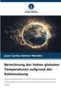 Berechnung der hohen globalen Temperaturen aufgrund der Kohlenutzung di Juan Carlos Gómez Méndez edito da Verlag Unser Wissen