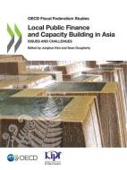 Local Public Financeand Capacity Building In Asia di Organisation for Economic Cooperation and Development edito da Organization For Economic Co-operation And Development (OECD