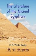 The Literature of the Ancient Egyptians di E. A. Wallis Budge edito da Alpha Editions
