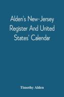 Alden'S New-Jersey Register And United States' Calendar di Alden Timothy Alden edito da Alpha Editions