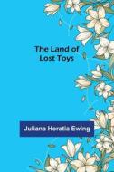 The Land of Lost Toys di Juliana Horatia Ewing edito da Alpha Editions