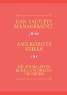 Can Facility Management And Robots Skills Help Employee di John Lok, Lawrence Lok edito da Writat