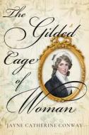 The Gilded Cage of Woman di Jayne Catherine Conway edito da Greenleaf Book Group Press