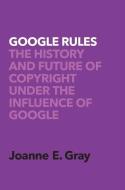 Google Rules: The History and Future of Copyright Under the Influence of Google di Joanne E. Gray edito da OXFORD UNIV PR
