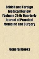 British And Foreign Medical Review (volume 2); Or Quarterly Journal Of Practical Medicine And Surgery di Unknown Author, Books Group edito da General Books Llc