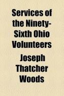 Services Of The Ninety-sixth Ohio Volunteers di Joseph Thatcher Woods edito da General Books Llc