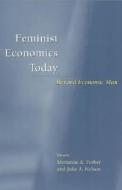 Feminist Economics Today - Beyond Economic Man di Marianne A. Ferber edito da University of Chicago Press