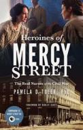 Heroines of Mercy Street: The Real Nurses of the Civil War di Pamela D. Toler Phd edito da Little Brown and Company