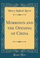 Morrison and the Opening of China (Classic Reprint) di Henry Kalloch Rowe edito da Forgotten Books