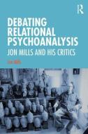 Debating Relational Psychoanalysis di Jon Mills edito da Taylor & Francis Ltd