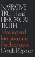 Narrative Truth and Historical Truth: Meaning and Interpretation in Psychoanalysis di Donald P. Spence, Robert S. Wallerstein edito da W W NORTON & CO