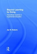 Beyond Learning by Doing di Jay W. (Earlham College Roberts edito da Routledge