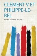 Clément V Et Philippe-Le-Bel edito da HardPress Publishing