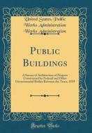 Public Buildings: A Survey of Architecture of Projects Constructed by Federal and Other Governmental Bodies Between the Years, 1939 (Cla di United States Administration edito da Forgotten Books
