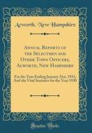 Annual Reports of the Selectmen and Other Town Officers, Acworth, New Hampshire: For the Year Ending January 31st, 1931; And the Vital Statistics for di Acworth New Hampshire edito da Forgotten Books