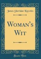 Woman's Wit (Classic Reprint) di James Sheridan Knowles edito da Forgotten Books