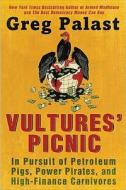 Vultures' Picnic: In Pursuit of Petroleum Pigs, Power Pirates, and High-Finance Carnivores di Greg Palast edito da Dutton Books