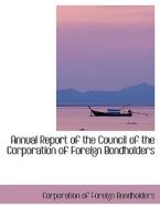 Annual Report of the Council of the Corporation of Foreign Bondholders di Corporation of Foreign Bondholders edito da BiblioLife