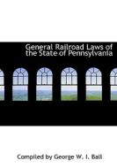 General Railroad Laws Of The State Of Pennsylvania di Compiled By George W I Ball edito da Bibliolife