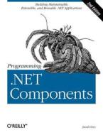 Programming .Net Components: Design and Build .Net Applications Using Component-Oriented Programming di Juval Lowy edito da OREILLY MEDIA