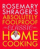 Rosemary Shrager\'s Absolutely Foolproof Classic Home Cooking di Rosemary Shrager edito da Octopus Publishing Group
