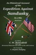 An Historical Account of the Expedition Against Sandusky in 1782: Under Colonel William Crawford di C. W. Butterfield, C. Stephen Badgley edito da Badgley Pub Co