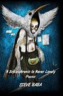 A Schizophrenic Is Never Lonely: Poems di Steve Baba edito da Crimson Milk Press