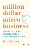 Million Dollar Micro-Business: How to Turn Your Expertise Into a Digital Online Course di Tina Tower edito da WILEY