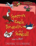 Sparrow, Eagle, Penguin, and Seagull: What Is a Bird? di Brian P. Cleary edito da MILLBROOK PR INC