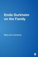 Emile Durkheim on the Family di Mary Ann Lamanna edito da SAGE Publications, Inc