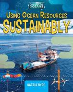 Using Ocean Resources Sustainably di Natalie Hyde edito da CRABTREE PUB
