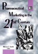 Pharmaceutical Marketing In The 21st Century di Mickey Smith edito da Taylor & Francis Inc