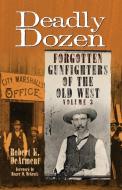 Deadly Dozen: Forgotten Gunfighters of the Old West, Vol. 3 di Robert K. Dearment edito da UNIV OF OKLAHOMA PR