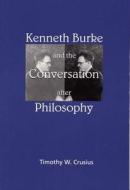 Crusius, T:  Kenneth Burke and the Conversation After Philos di Timothy W. Crusius edito da Southern Illinois University Press