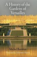 A History of the Gardens of Versailles di Michel Baridon edito da University of Pennsylvania Press