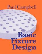 Basic Fixture Design di Paul Campbell edito da INDUSTRIAL PR INC