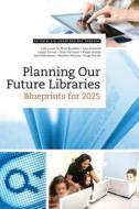 Planning Our Future Libraries edito da American Library Association
