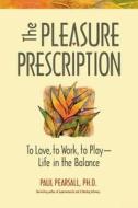 The Pleasure Prescription: A New Way to Well-Being di Paul Pearsall edito da HUNTER HOUSE