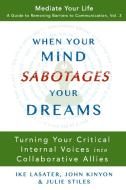 When Your Mind Sabotages Your Dreams di Ike Lasater, John Kinyon, Julie Stiles edito da Global Reach Books