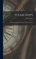 Steam-Ships: The Story of Their Development to the Present Day di R. A. Fletcher edito da LEGARE STREET PR