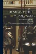 The Story of the Middle Ages: An Elementary History for Sixth and Seventh Grades di Samuel Bannister Harding edito da LEGARE STREET PR