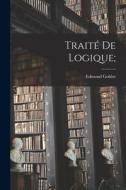 Traité de logique; di Edmond Goblot edito da LEGARE STREET PR