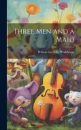 Three Men and a Maid di Pelham Grenville Wodehouse edito da LEGARE STREET PR